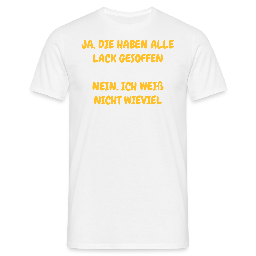 SSW361 Tshirt JA, DIE HABEN ALLE LACK GESOFFEN  NEIN, ICH WEIß NICHT WIEVIEL - weiß