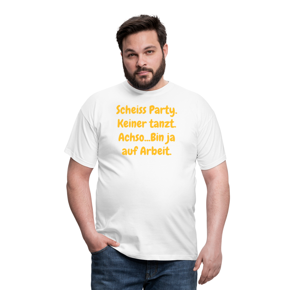 SSW1540 Tshirt Scheiss Party. Keiner tanzt. Achso...Bin ja auf Arbeit. - weiß