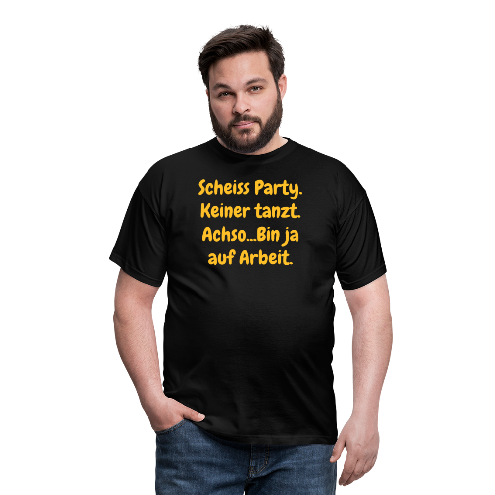 SSW1540 Tshirt Scheiss Party. Keiner tanzt. Achso...Bin ja auf Arbeit. - Schwarz