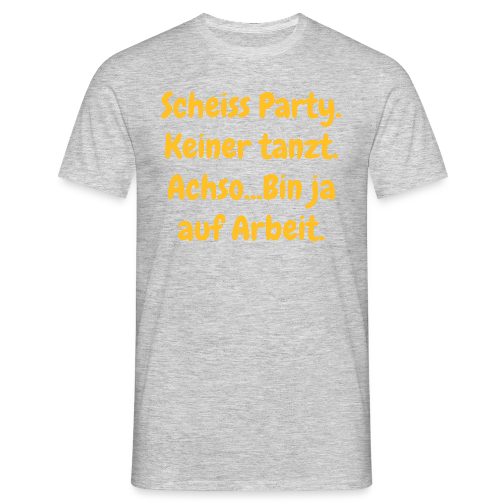 SSW1540 Tshirt Scheiss Party. Keiner tanzt. Achso...Bin ja auf Arbeit. - Grau meliert