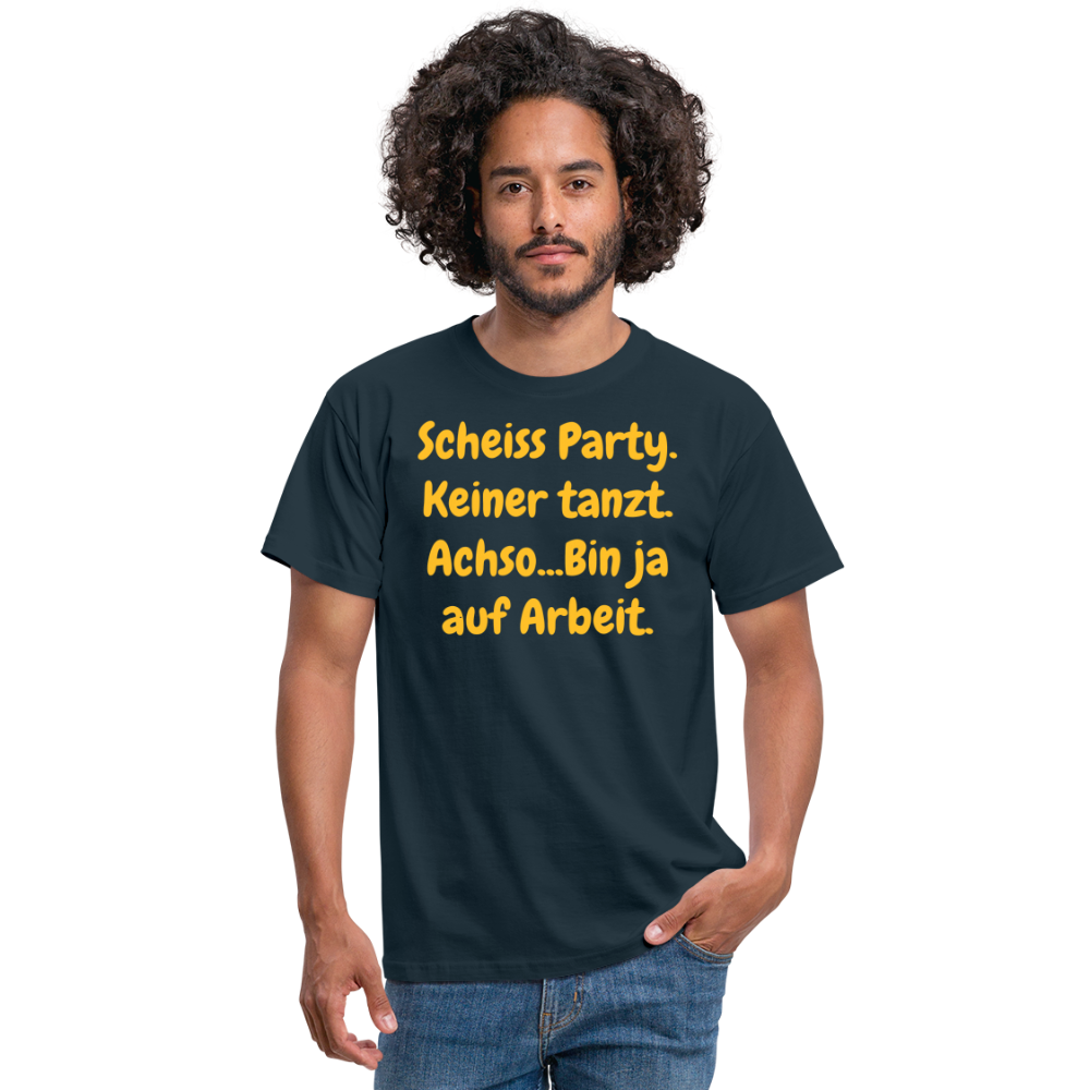 SSW1540 Tshirt Scheiss Party. Keiner tanzt. Achso...Bin ja auf Arbeit. - Navy