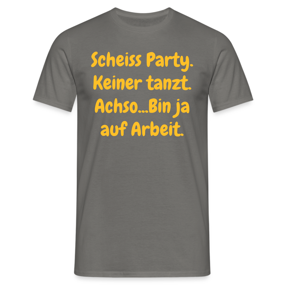 SSW1540 Tshirt Scheiss Party. Keiner tanzt. Achso...Bin ja auf Arbeit. - Graphit