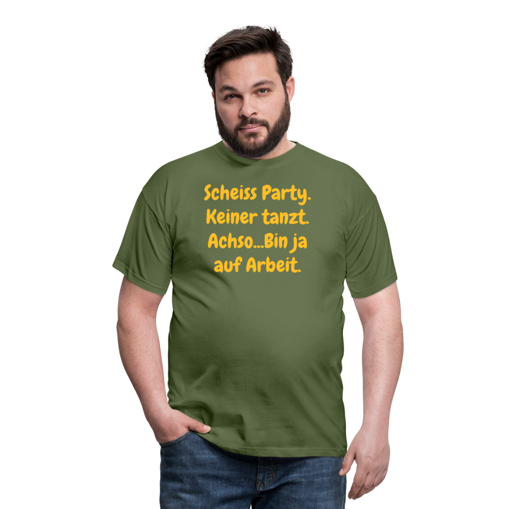 SSW1540 Tshirt Scheiss Party. Keiner tanzt. Achso...Bin ja auf Arbeit. - Militärgrün