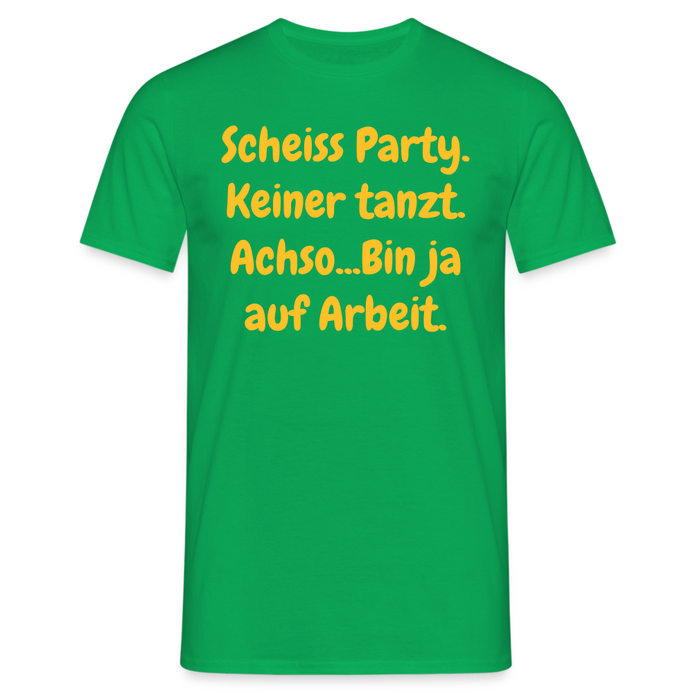 SSW1540 Tshirt Scheiss Party. Keiner tanzt. Achso...Bin ja auf Arbeit. - Kelly Green