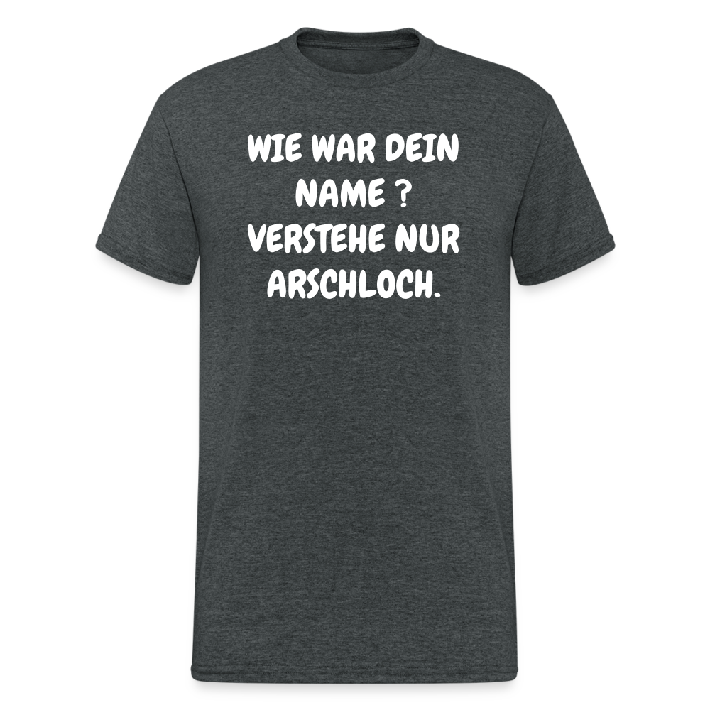 SSW1746 Tshirt WIE WAR DEIN NAME ? VERSTEHE NUR ARSCHLOCH. - Dunkelgrau meliert