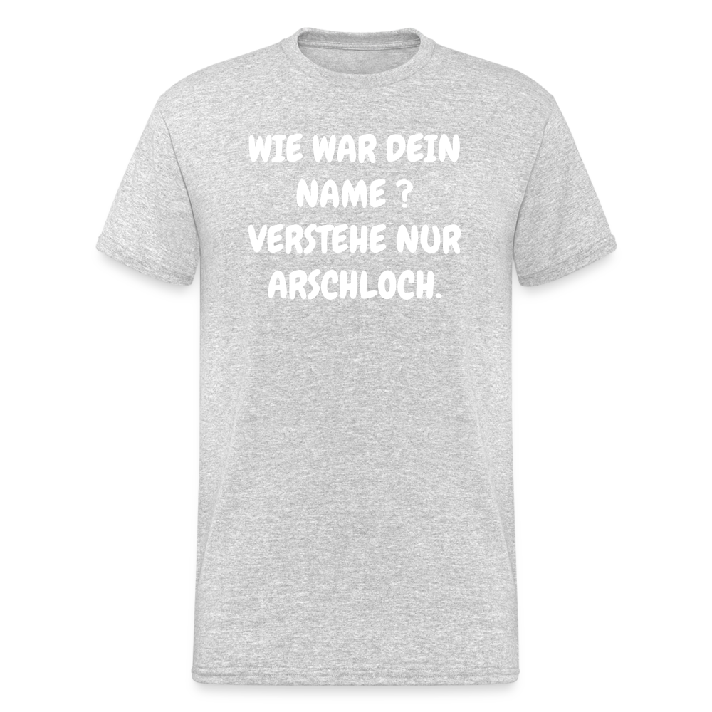 SSW1746 Tshirt WIE WAR DEIN NAME ? VERSTEHE NUR ARSCHLOCH. - Grau meliert