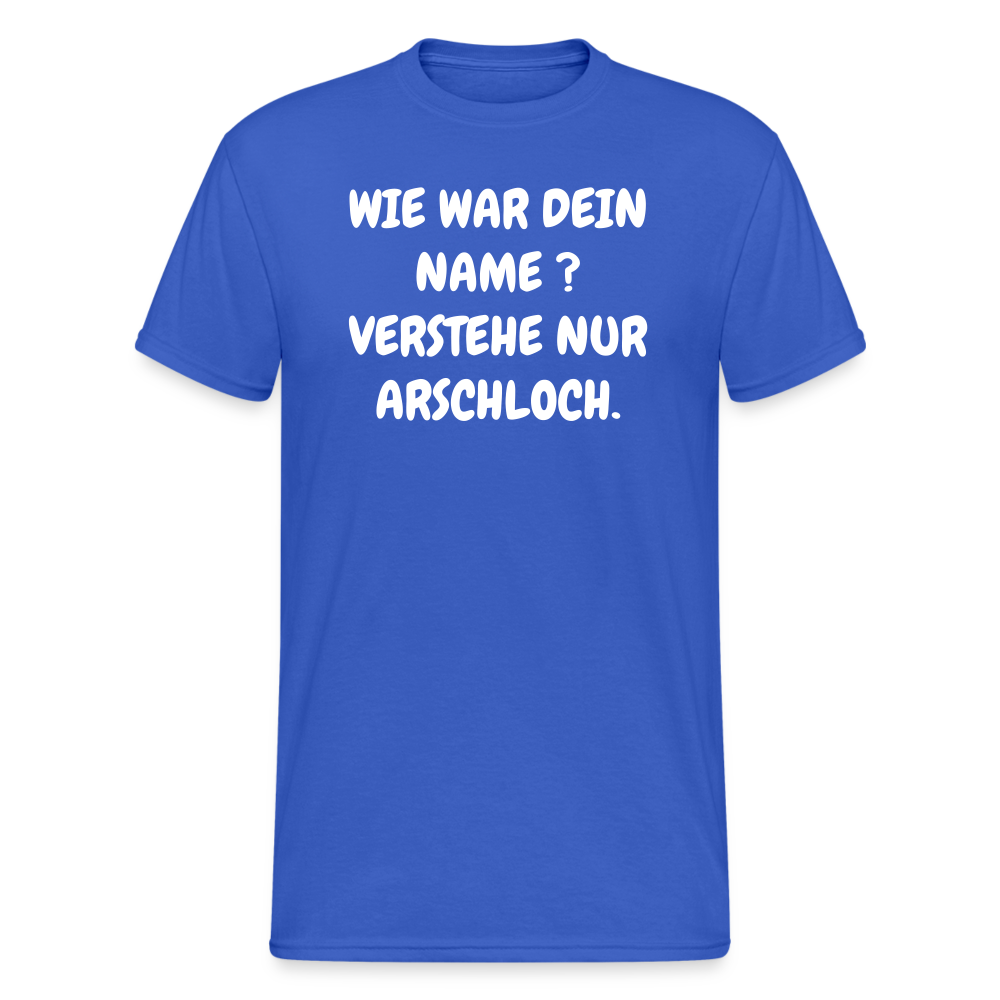 SSW1746 Tshirt WIE WAR DEIN NAME ? VERSTEHE NUR ARSCHLOCH. - Königsblau