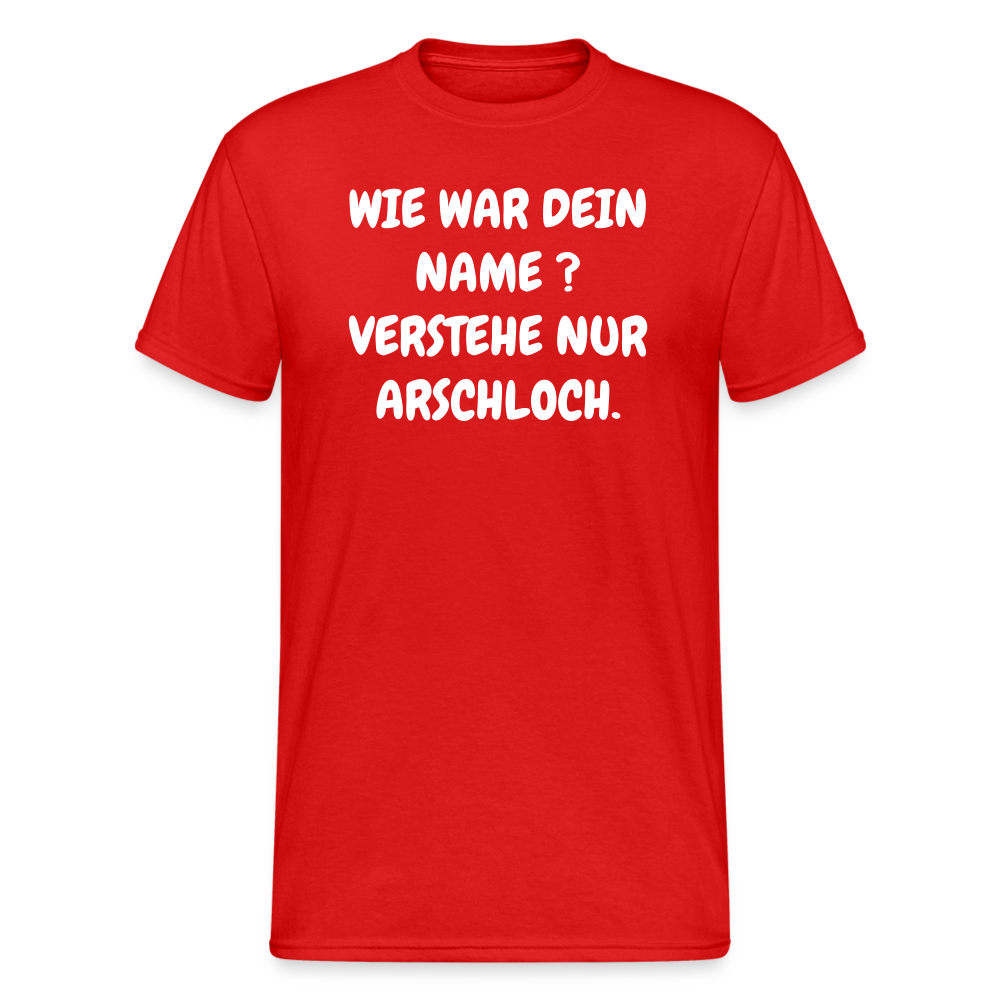 SSW1746 Tshirt WIE WAR DEIN NAME ? VERSTEHE NUR ARSCHLOCH. - Rot