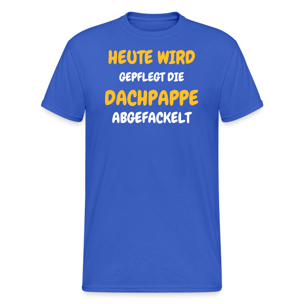 SSW1792 Tshirt HEUTE WIRD DIE DACHPAPPE ABGEFACKELT - Königsblau