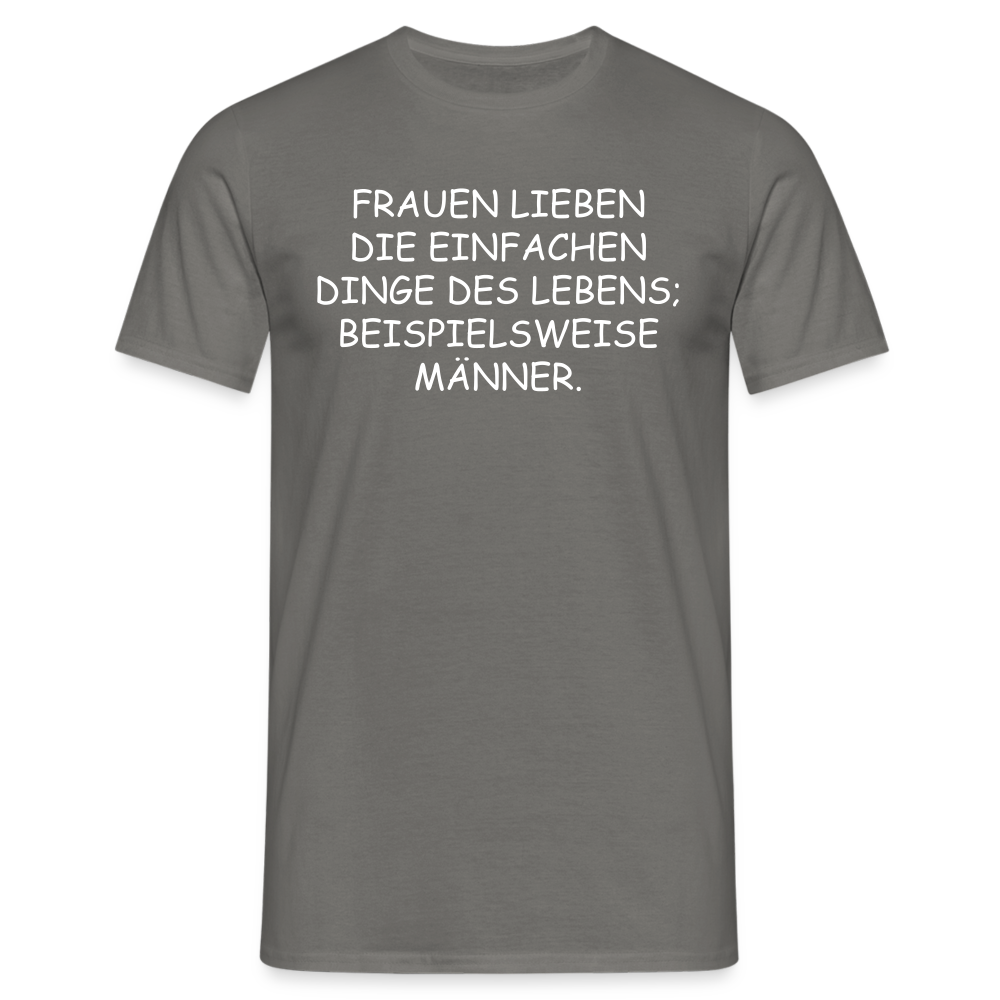 FRAUEN LIEBEN DIE EINFACHEN DINGE DES LEBENS, BEISPIELSWEISE MÄNNER. - Graphit