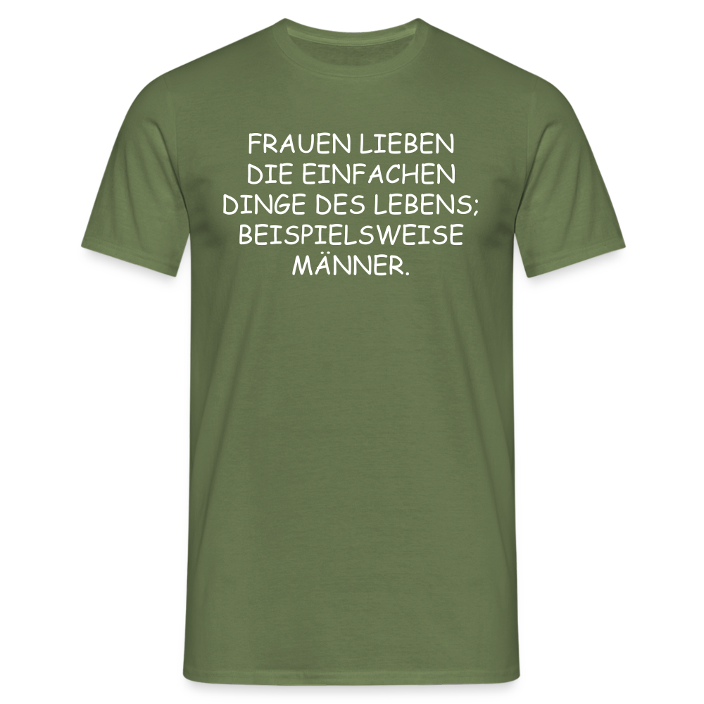 FRAUEN LIEBEN DIE EINFACHEN DINGE DES LEBENS, BEISPIELSWEISE MÄNNER. - Militärgrün