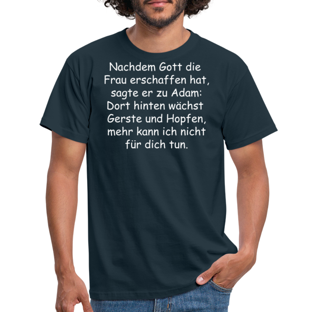 Nachdem Gott die  Frau erschaffen hat, sagte er zu Adam: Dort hinten wächst  Gerste und Hopfen, mehr kann ich nicht für dich tun. - Navy