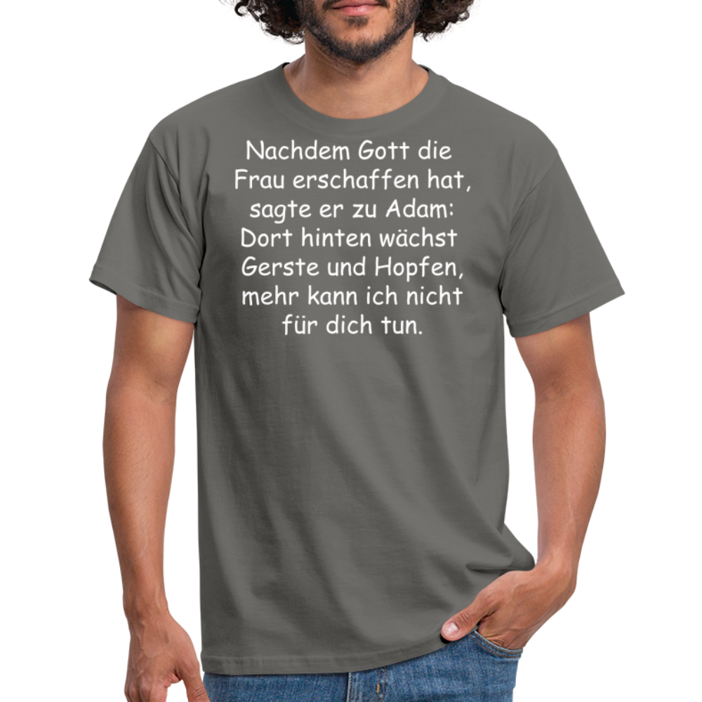 Nachdem Gott die  Frau erschaffen hat, sagte er zu Adam: Dort hinten wächst  Gerste und Hopfen, mehr kann ich nicht für dich tun. - Graphit