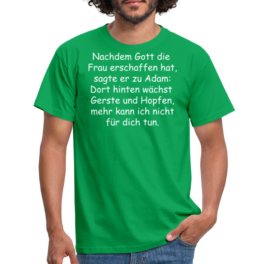 Nachdem Gott die  Frau erschaffen hat, sagte er zu Adam: Dort hinten wächst  Gerste und Hopfen, mehr kann ich nicht für dich tun. - Kelly Green