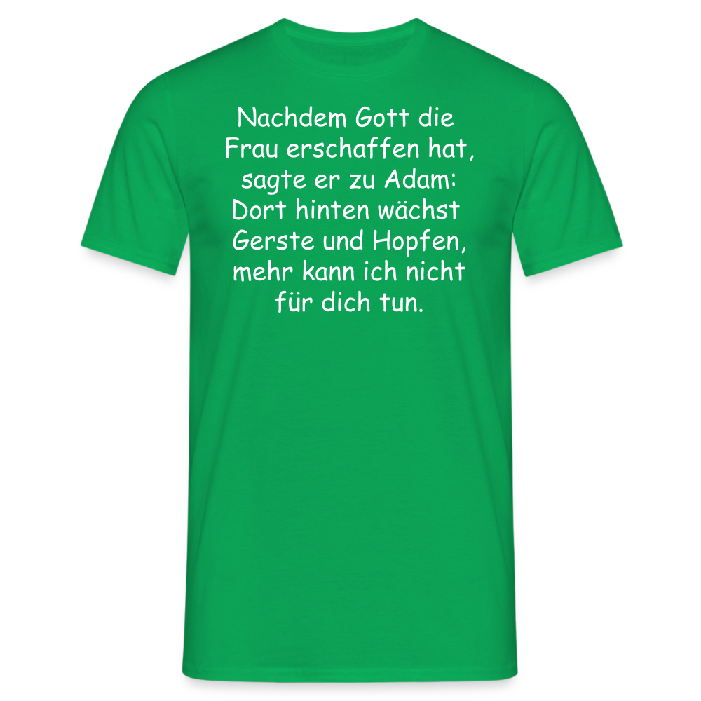 Nachdem Gott die  Frau erschaffen hat, sagte er zu Adam: Dort hinten wächst  Gerste und Hopfen, mehr kann ich nicht für dich tun. - Kelly Green