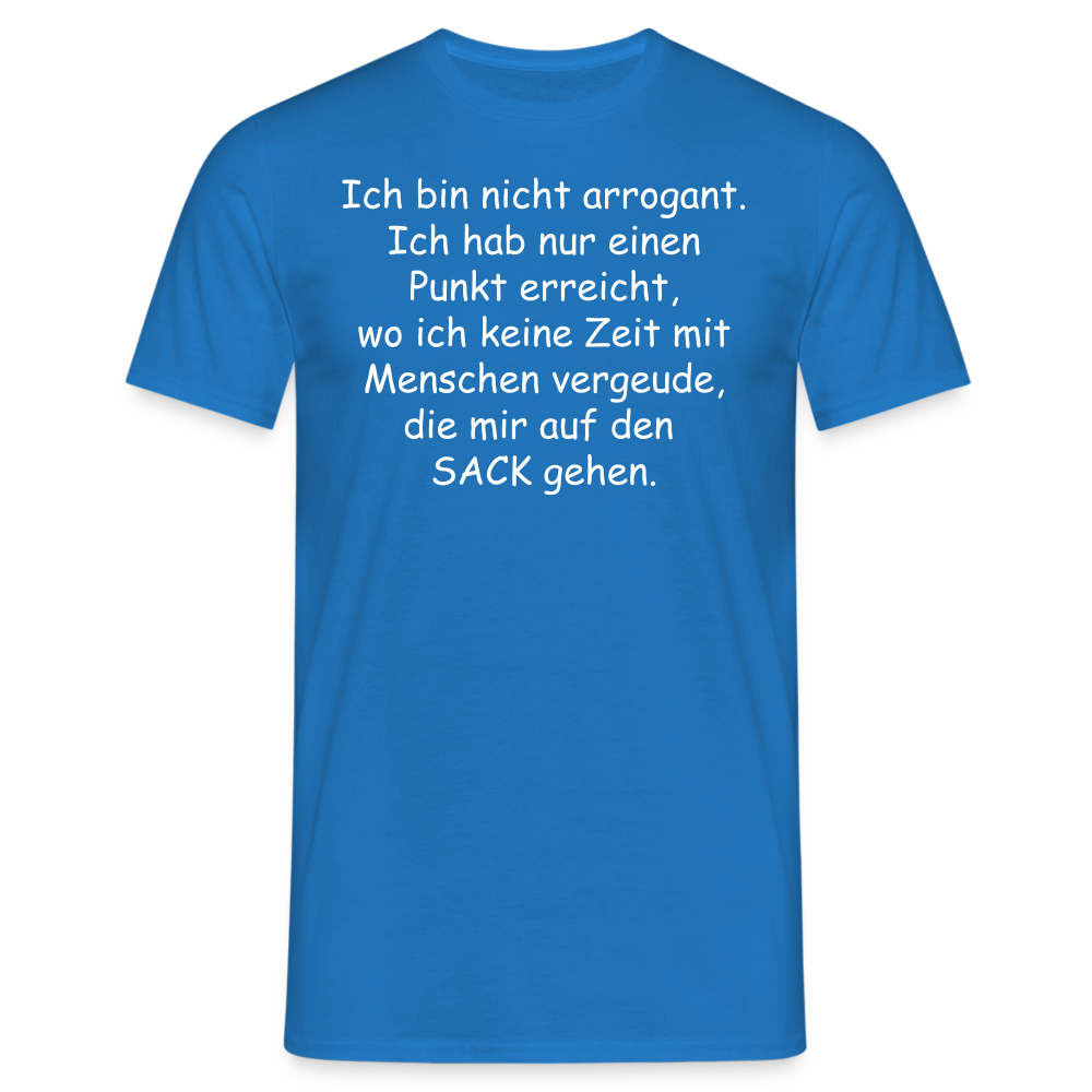 Ich bin nicht arrogant. Ich hab nur einen Punkt erreicht, wo ich keine Zeit mit Menschen vergeude, die mir auf den  SACK gehen. - Royalblau