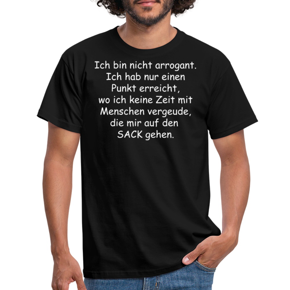 Ich bin nicht arrogant. Ich hab nur einen Punkt erreicht, wo ich keine Zeit mit Menschen vergeude, die mir auf den  SACK gehen. - Schwarz