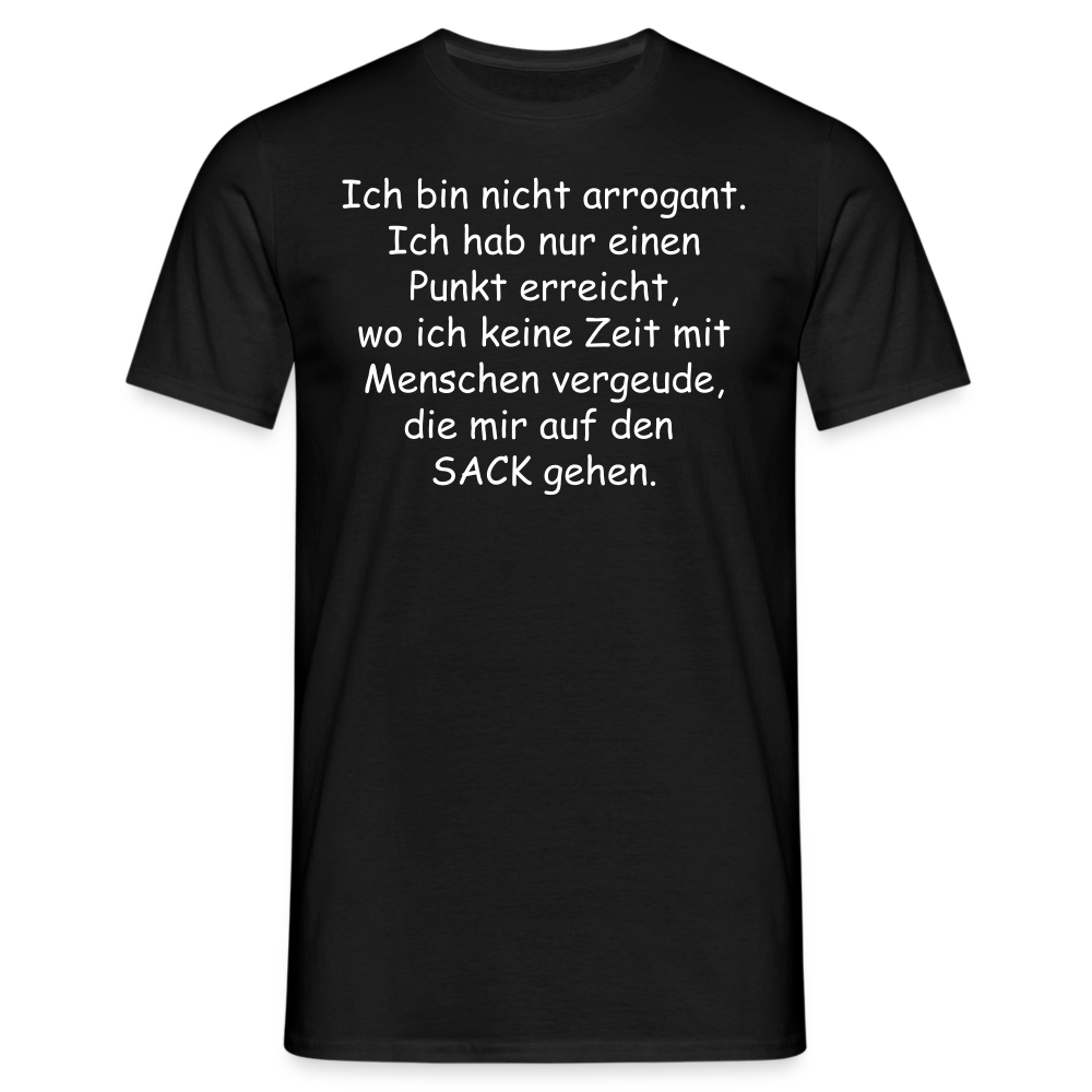 Ich bin nicht arrogant. Ich hab nur einen Punkt erreicht, wo ich keine Zeit mit Menschen vergeude, die mir auf den  SACK gehen. - Schwarz