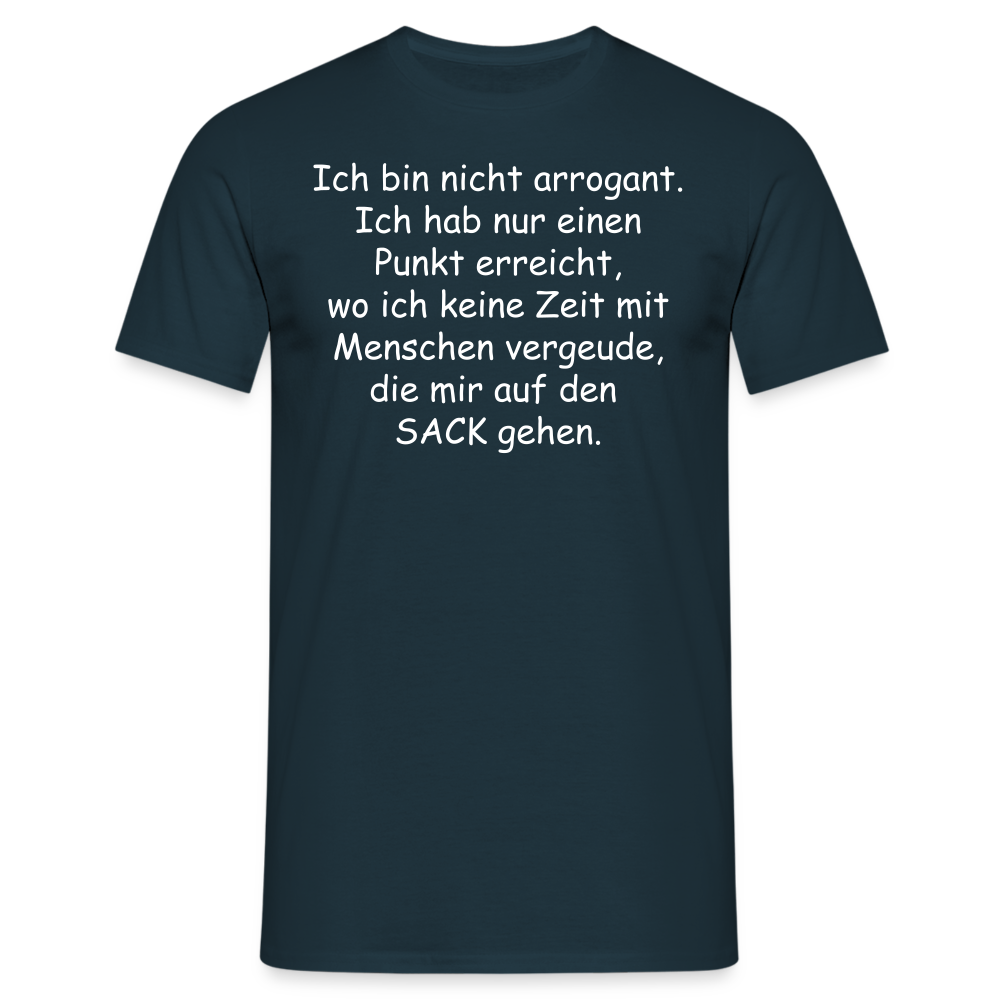 Ich bin nicht arrogant. Ich hab nur einen Punkt erreicht, wo ich keine Zeit mit Menschen vergeude, die mir auf den  SACK gehen. - Navy