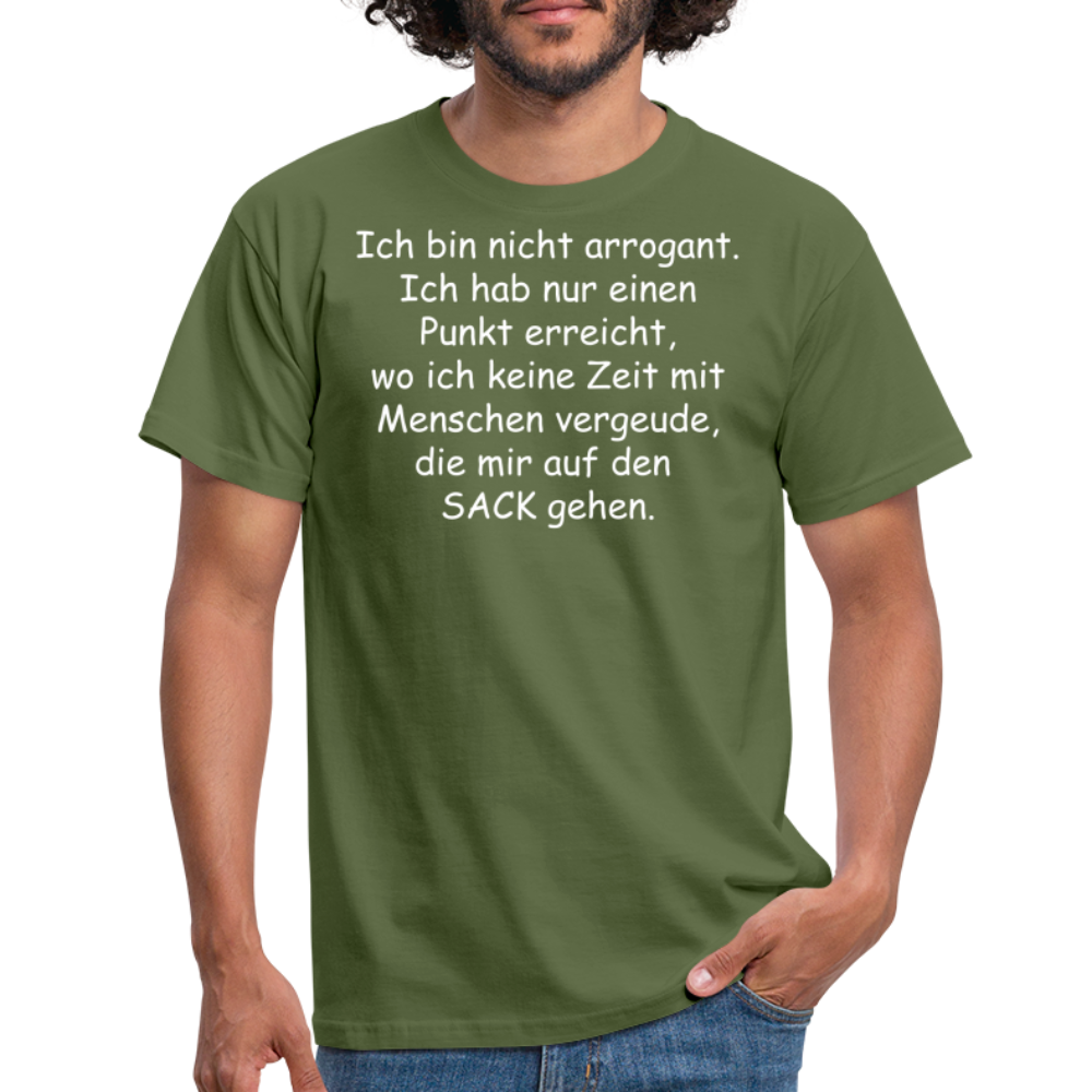 Ich bin nicht arrogant. Ich hab nur einen Punkt erreicht, wo ich keine Zeit mit Menschen vergeude, die mir auf den  SACK gehen. - Militärgrün