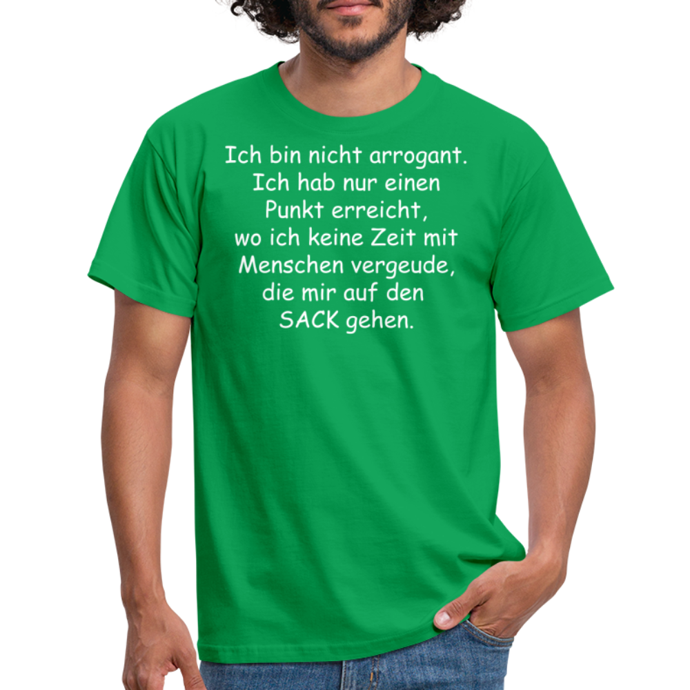 Ich bin nicht arrogant. Ich hab nur einen Punkt erreicht, wo ich keine Zeit mit Menschen vergeude, die mir auf den  SACK gehen. - Kelly Green