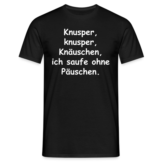 Knusper, knusper, Knäuschen, ich saufe ohne Päuschen. - Schwarz