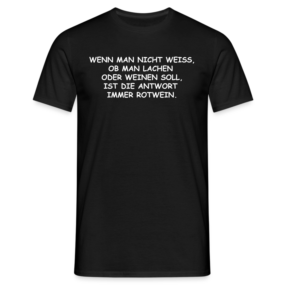 WENN MAN NICHT WEISS, OB MAN LACHEN  ODER WEINEN SOLL, IST DIE ANTWORT  IMMER ROTWEIN. - Schwarz