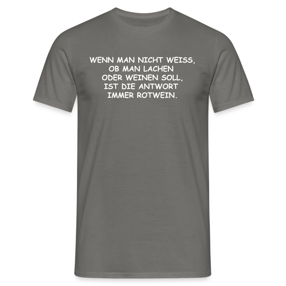 WENN MAN NICHT WEISS, OB MAN LACHEN  ODER WEINEN SOLL, IST DIE ANTWORT  IMMER ROTWEIN. - Graphit