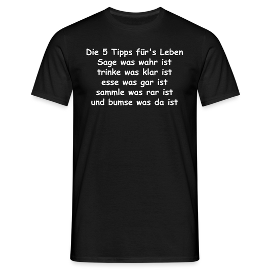 Die 5 Tipps für's Leben Sage was wahr ist trinke was klar ist esse was gar ist sammle was rar ist und bumse was da ist - Schwarz