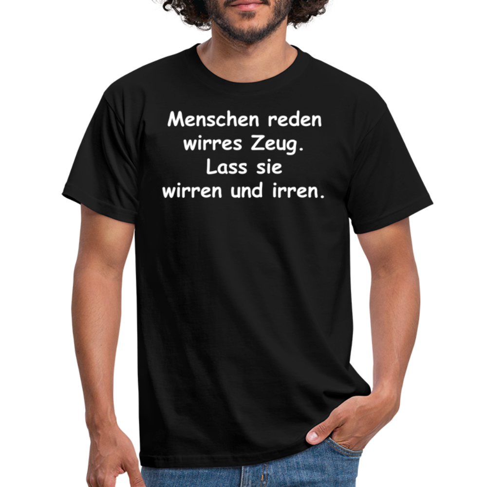 Menschen reden wirres Zeug. Lass sie wirren und irren. - Schwarz