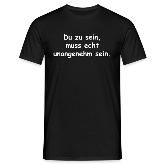 Du zu sein, muss echt unangenehm sein. - Schwarz