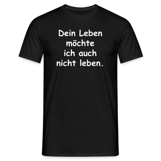 Dein Leben möchte ich auch nicht leben. - Schwarz