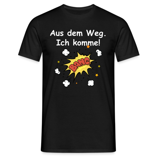 Aus dem Weg. Ich komme! - Schwarz