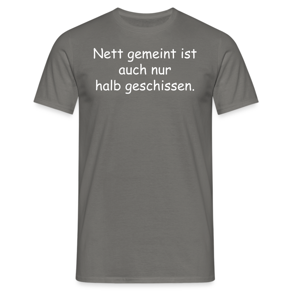 Nett gemeint ist auch nur halb geschissen. - Graphit