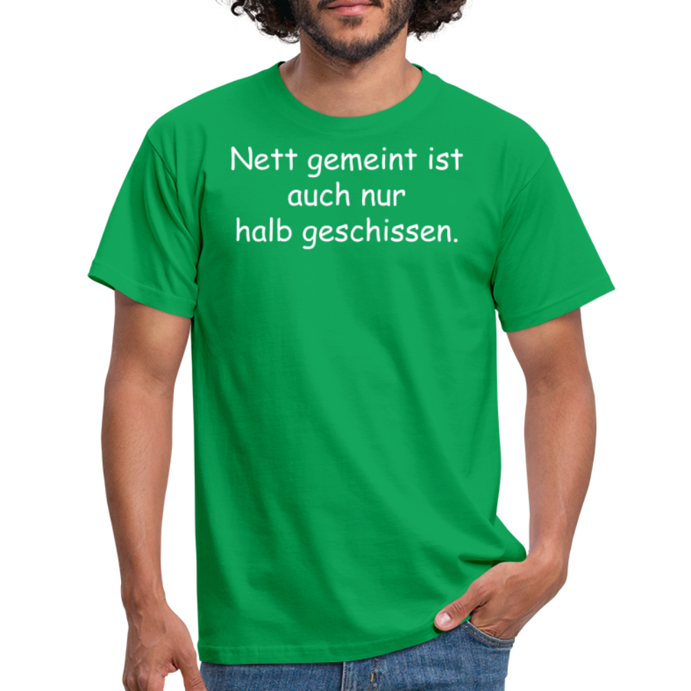 Nett gemeint ist auch nur halb geschissen. - Kelly Green