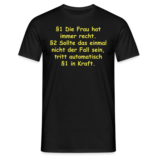 §1 Die Frau hat immer recht. §2 Sollte das einmal nicht der Fall sein, tritt automatisch §1 in Kraft. - Schwarz