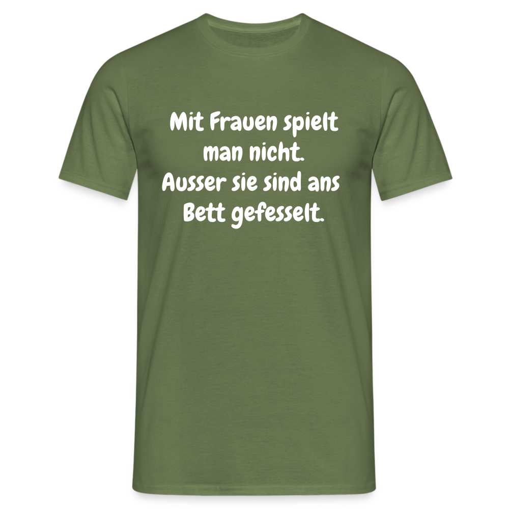 Mit Frauen spielt man nicht. Ausser sie sind ans  Bett gefesselt. - Militärgrün