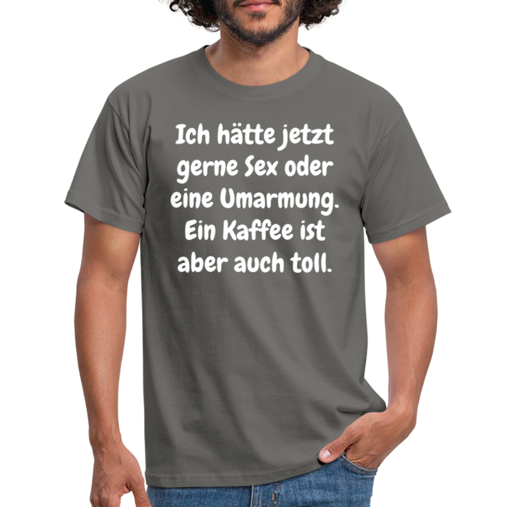 Ich hätte jetzt gerne Sex oder eine Umarmung. Ein Kaffee ist aber auch toll. - Graphit