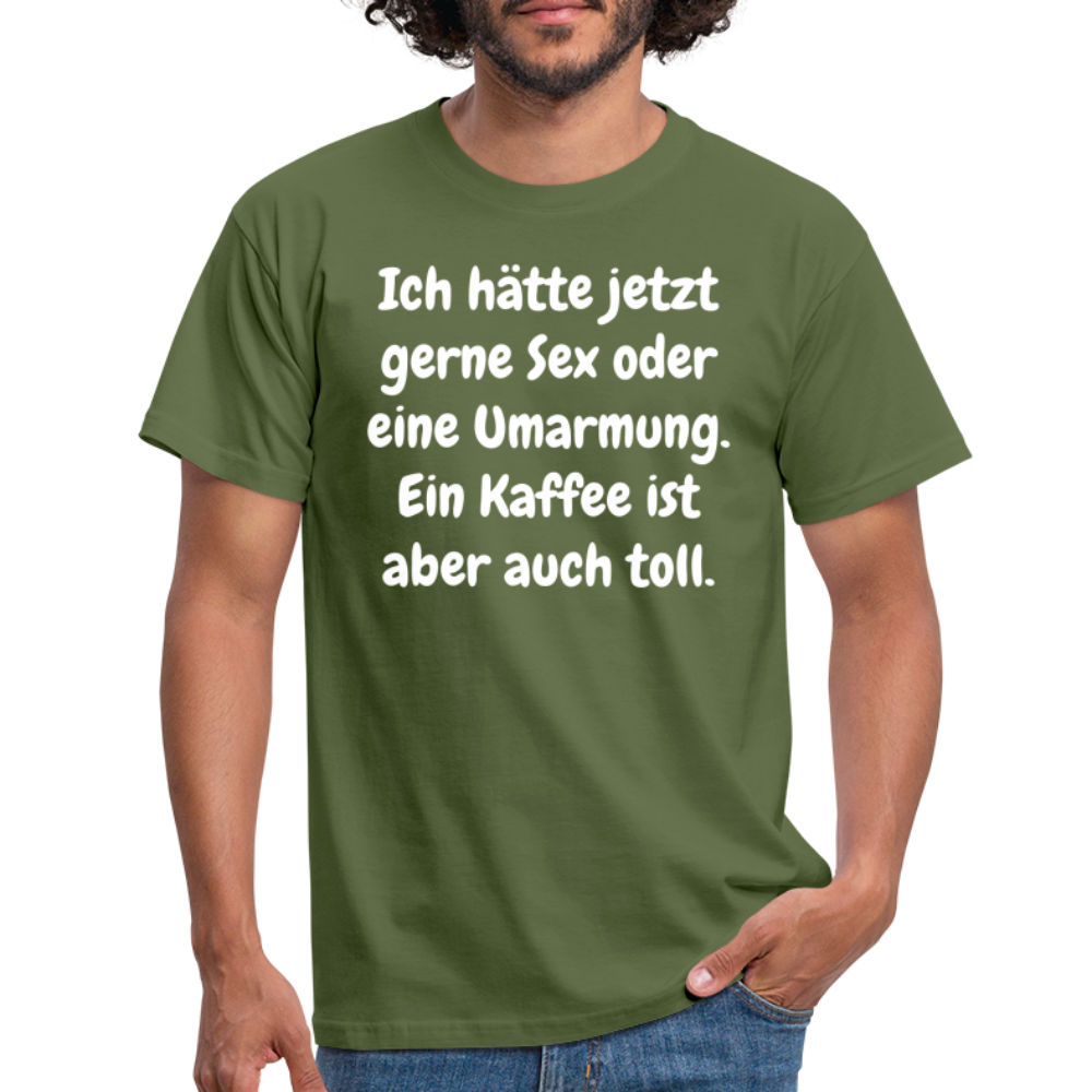 Ich hätte jetzt gerne Sex oder eine Umarmung. Ein Kaffee ist aber auch toll. - Militärgrün