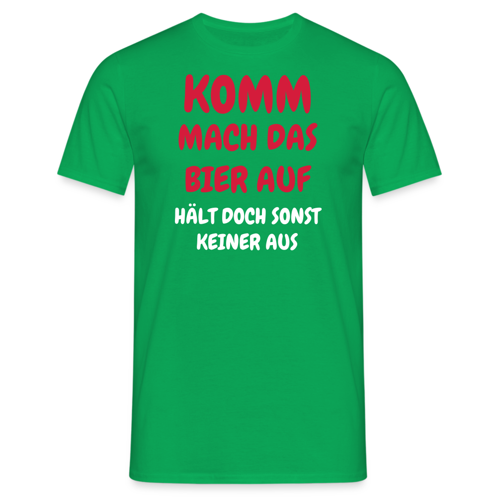 KOMM MACH DAS BIER AUF HÄLT DOCH SONST KEINER AUS - Kelly Green