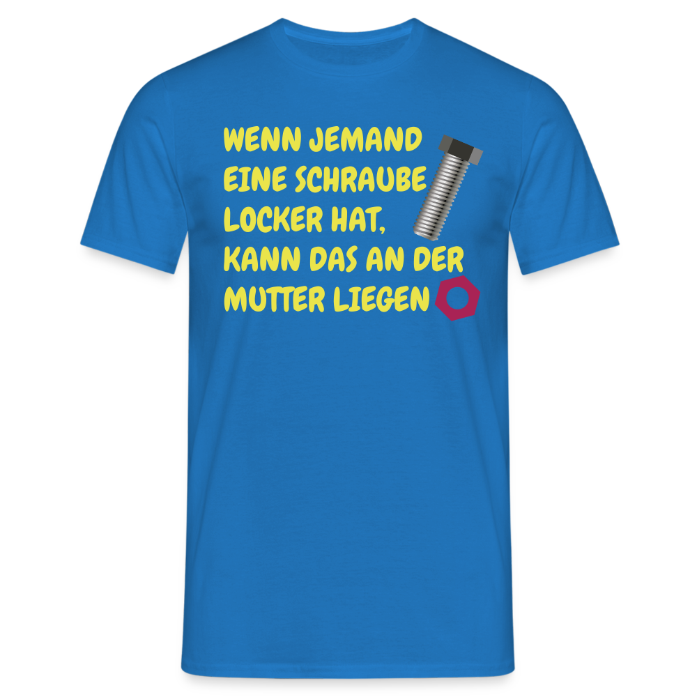 WENN JEMAND EINE SCHRAUBE LOCKER HAT, KANN DAS AN DER  MUTTER LIEGEN - Royalblau