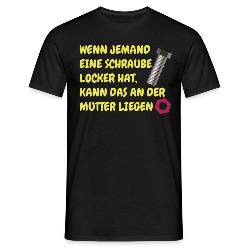 WENN JEMAND EINE SCHRAUBE LOCKER HAT, KANN DAS AN DER  MUTTER LIEGEN - Schwarz