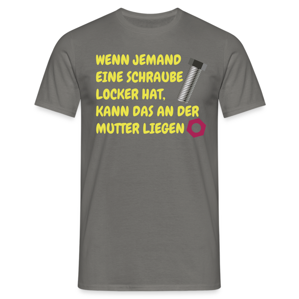 WENN JEMAND EINE SCHRAUBE LOCKER HAT, KANN DAS AN DER  MUTTER LIEGEN - Graphit