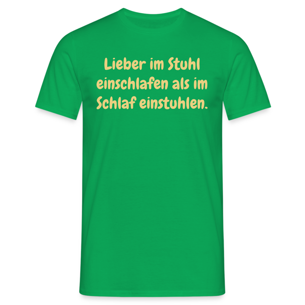 Lieber im Stuhl einschlafen als im Schlaf einstuhlen. - Kelly Green